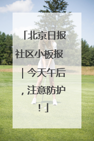 北京日报社区小板报｜今天午后，注意防护！